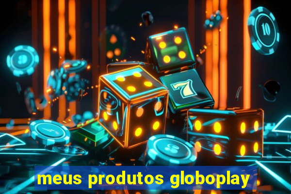 meus produtos globoplay